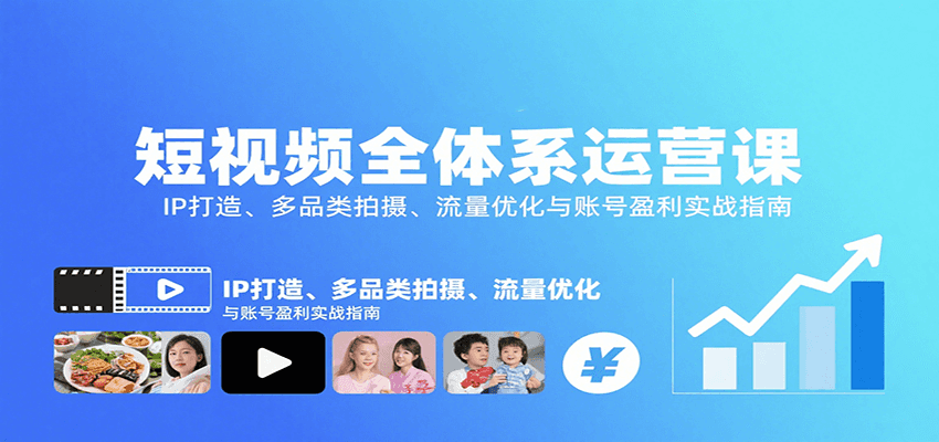 短视频全体系运营课：IP打造、多品类拍摄、流量优化与账号盈利实战指南-校睿铺