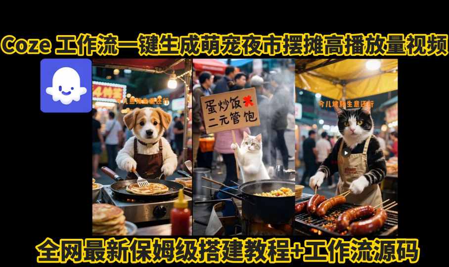 coze工作流一键生成萌宠夜市摆摊AI高赞高播放量视频保姆级拆解教程-校睿铺
