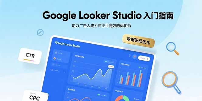 Google Looker Studio入门指南，助力广告人成为专业且高效的优化师-校睿铺