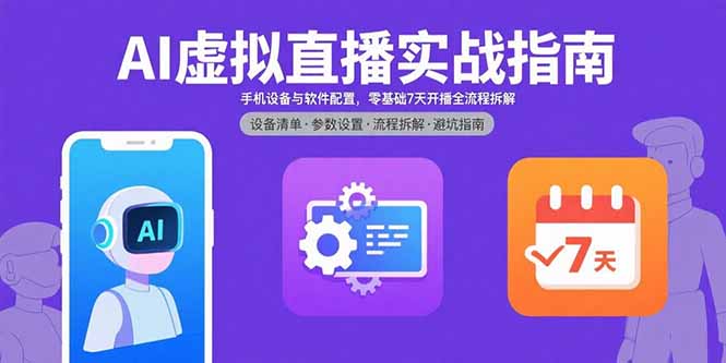 AI虚拟直播实战指南，手机设备与软件配置，零基础7天开播全流程拆解-校睿铺