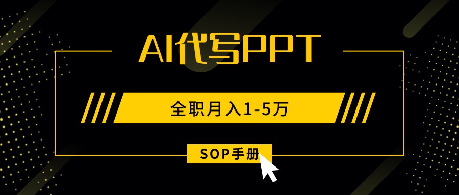 AI代写之高效制作PPT，永不失业副业兼职，全职月入1-5万【SOP手册】-校睿铺