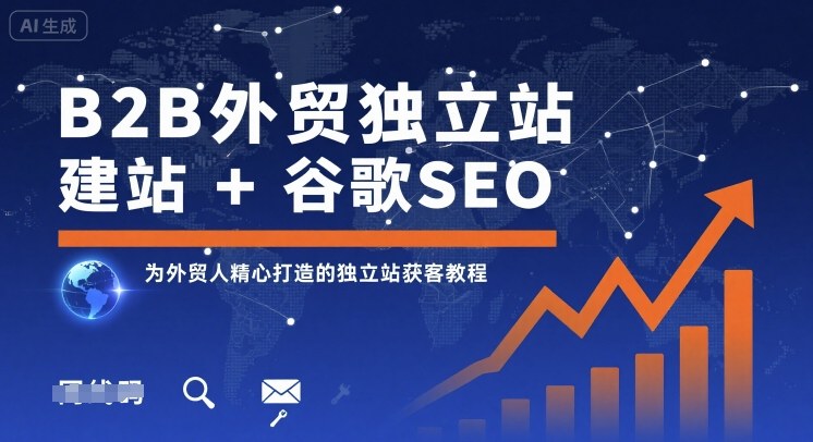 B2B外贸独立站建站+谷歌SEO，为外贸人精心打造的独立站获客教程-校睿铺