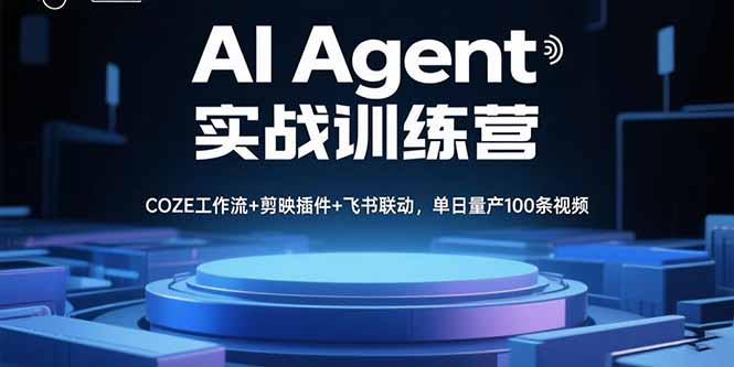 AI Agent实战训练营，COZE工作流+剪映插件+飞书联动，单日量产100条视频-校睿铺