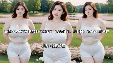 微胖女孩舞蹈AI视频制作提示词(含绘图词、视频词) 跳舞+视频教程-校睿铺