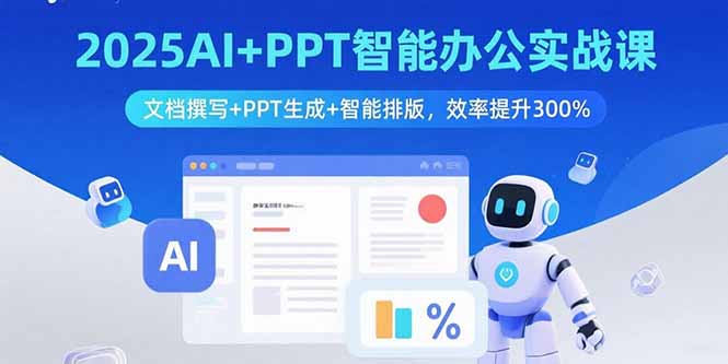 2025AI+PPT智能办公实战课：文档撰写+PPT生成+智能排版，效率提升300%-校睿铺