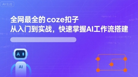 全网最全的coze扣子从入门到实战，快速掌握AI工作流搭建-校睿铺
