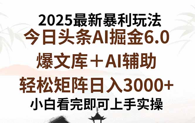 2025年今日头条最新暴利玩法6.0，一键生成爆款，轻松实现矩阵日入3000+-校睿铺