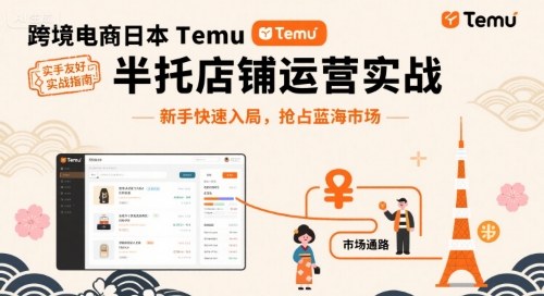 跨境电商日本Temu半托管店铺运营实战，新手快速入局，抢占蓝海市场-校睿铺
