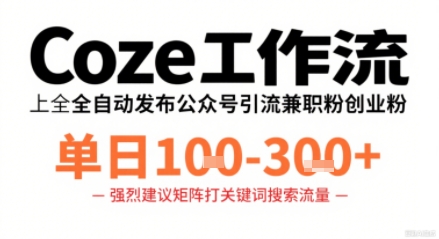 Coze工作流一键发布高质量公众号引流兼职粉代发粉，单日1-3张-校睿铺