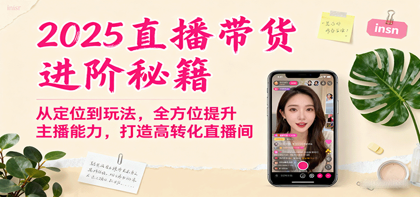 2025直播带货进阶秘籍，从定位到玩法，全方位提升主播能力，打造高转化直播间-校睿铺