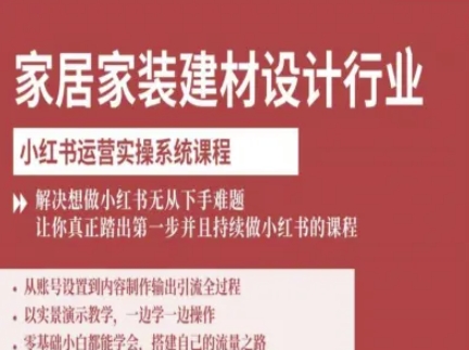 家居家装建材设计行业小红书运营实操系统课程，解决想做小红书无从下手难题让你真正踏出第一步-校睿铺