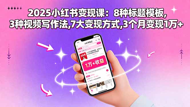 2025小红书变现课：8种标题模板,3种视频写作法,7大变现方式,3个月变现1万+-校睿铺