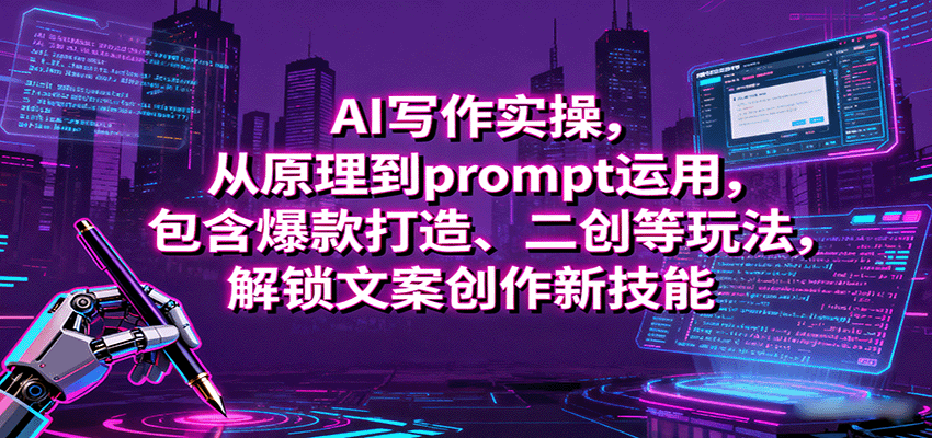 AI写作实操，从原理到prompt运用，包含爆款打造、二创等玩法，解锁文案创作新技能-校睿铺