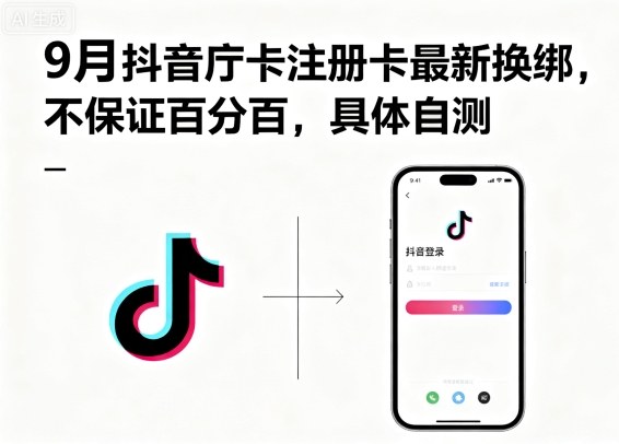 9月抖音庁卡注册卡最新换绑，不保证百分百，具体自测-校睿铺