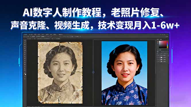 AI数字人制作教程，老照片修复、声音克隆、视频生成，技术变现月入1-6w+-校睿铺