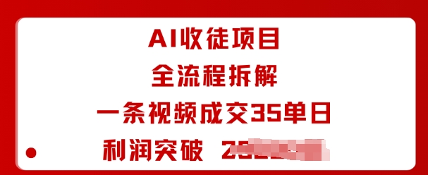 AI收徒项目全流程拆解一条视频成交35单日利润突破1k+-校睿铺