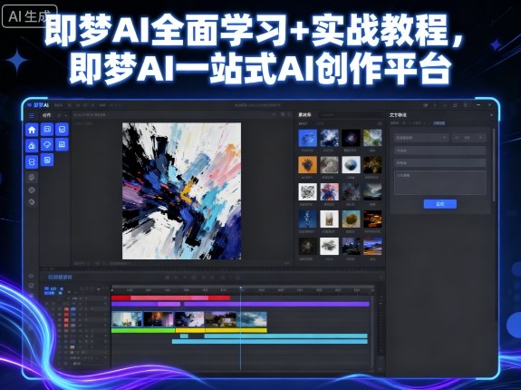 即梦AI全面学习+实战教程，即梦AI一站式AI创作平台-校睿铺