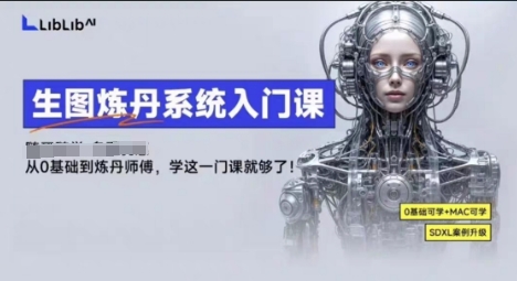 LibLibAI哩布哩布生图炼丹系统入门课，从生图到炼丹，只学这一门就够了-校睿铺