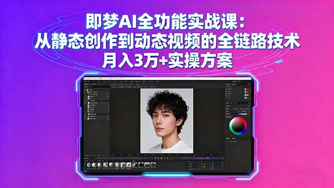 即梦AI全功能实战课：从静态创作到动态视频的全链路技术 月入3万+实操方案-校睿铺