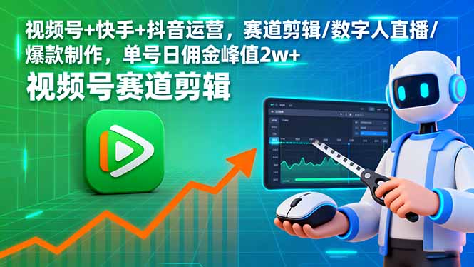 视频号+快手+抖音运营，赛道剪辑/数字人直播/爆款制作，单号日佣金峰值2w+-校睿铺