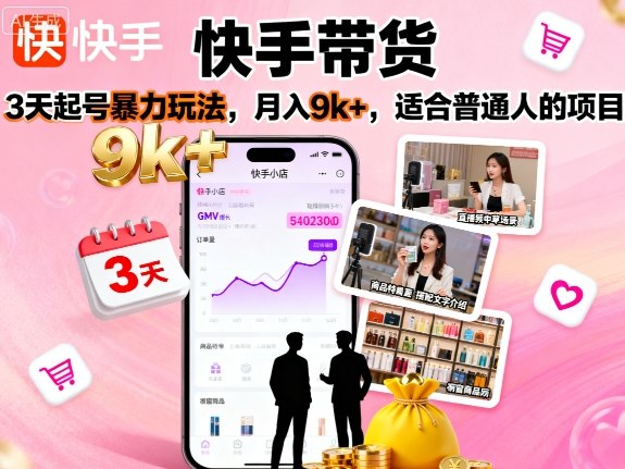 快手带货，3天起号暴力玩法，月入9k+，适合普通人的项目-校睿铺