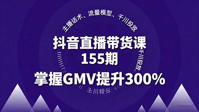 抖音直播带货课155期，主播话术、流量模型、千川投放，掌握GMV提升300%-校睿铺