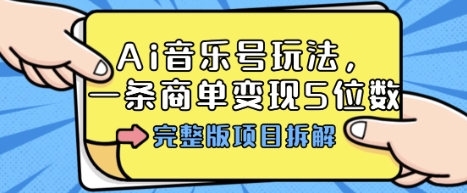 Ai音乐号玩法，多平台几十万粉，一条商单变现5位数，完整版项目拆解-校睿铺