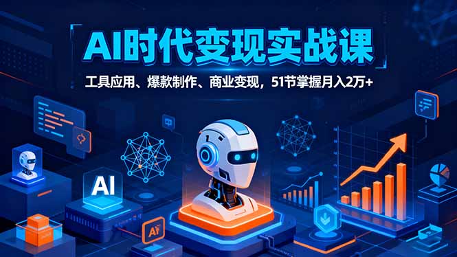 AI时代全场景实战课，工具应用、爆款制作、商业变现，51节掌握月入2万+-校睿铺