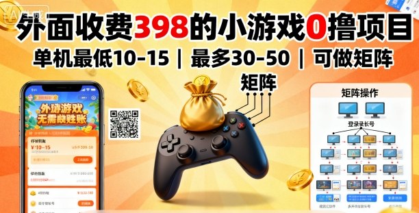 外面收费398的小游戏0撸项目，单机最低10-15，最多30-50单机，可以做矩阵-校睿铺