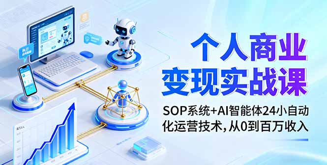 个人商业变现实战课：SOP系统+AI智能体24小自动化运营技术，从0到百万收入-校睿铺