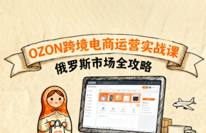 大师兄·俄罗斯跨境OZON快速上手-校睿铺