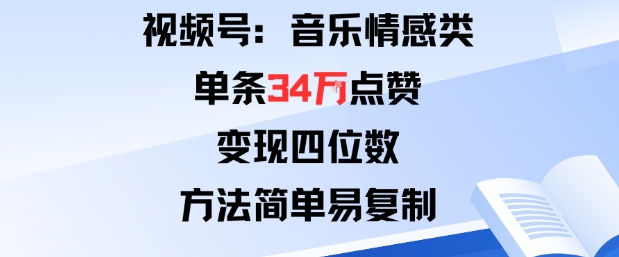 视频号分成计划新玩法：音乐情感类单条34W点赞，变现四位数，方法简单易复制-校睿铺