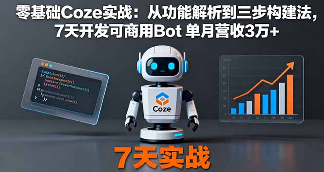 零基础Coze实战：从功能解析到三步构建法，7天开发可商用Bot 单月营收3万+-校睿铺