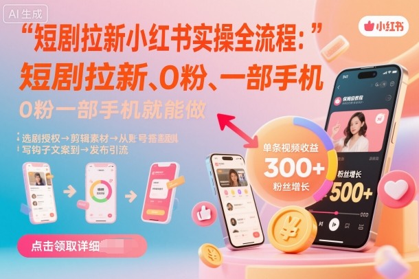 短剧拉新小红书实操全流程，0粉一部手机就可以做，详细教程-校睿铺