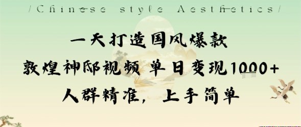 一天打造国风爆款敦煌神邸视频单日变现1k+人群精准，上手简单-校睿铺