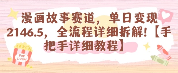 漫画故事赛道，单日变现1k，全流程详细拆解【手把手详细教程】-校睿铺