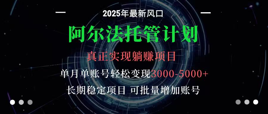 阿尔法托管计划 单账号月入3000-5000，长期稳定项目，新手小白轻松上手-校睿铺