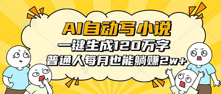 AI自动写小说，一键生成120万字，普通人每月也能躺赚2w+-校睿铺