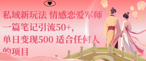 私域新玩法情感恋爱军师一篇笔记引流50+，单日变现5张适合任何人的项目-校睿铺