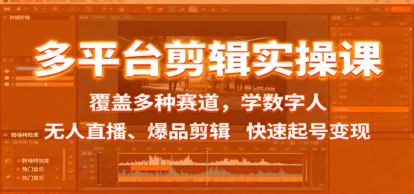 多平台剪辑实操课：覆盖多种赛道，学数字人、无人直播、爆品剪辑，快速起号变现-校睿铺