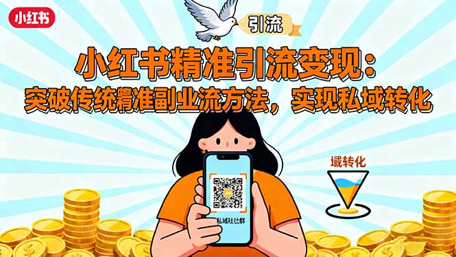小红书精准引流变现：突破传统副业思维，掌握精准引流方法，实现私域转化-校睿铺