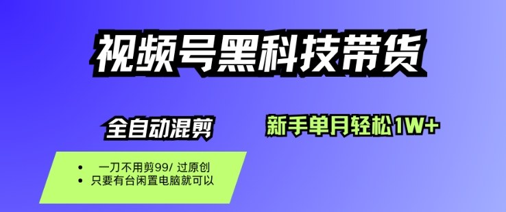 视频号黑科技短视频带货，新手一个月也1W+，纯搬运一刀不用剪，零投入【揭秘】-校睿铺