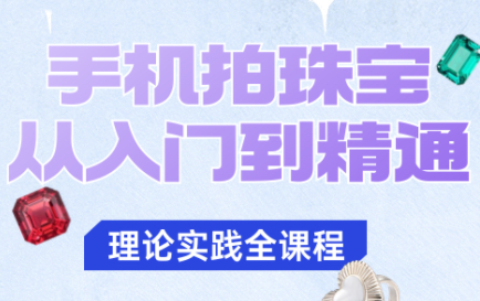 青柠老师·手机拍珠宝从入门到精通-校睿铺