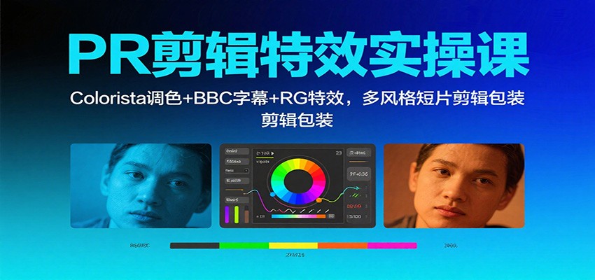 PR剪辑特效实操课：Colorista调色+BBC字幕+RG特效，多风格短片剪辑包装-校睿铺