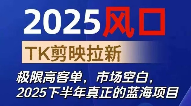 2025风口TK剪映capcut拉新项目，极限高客单，市场空白，2025下半年真正的蓝海项目-校睿铺