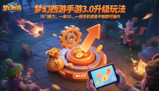 梦幻西游手游3.0升级玩法，冷门暴力，一单35，一部手机或者平板即可操作，一天几张轻轻松松【揭秘】-校睿铺