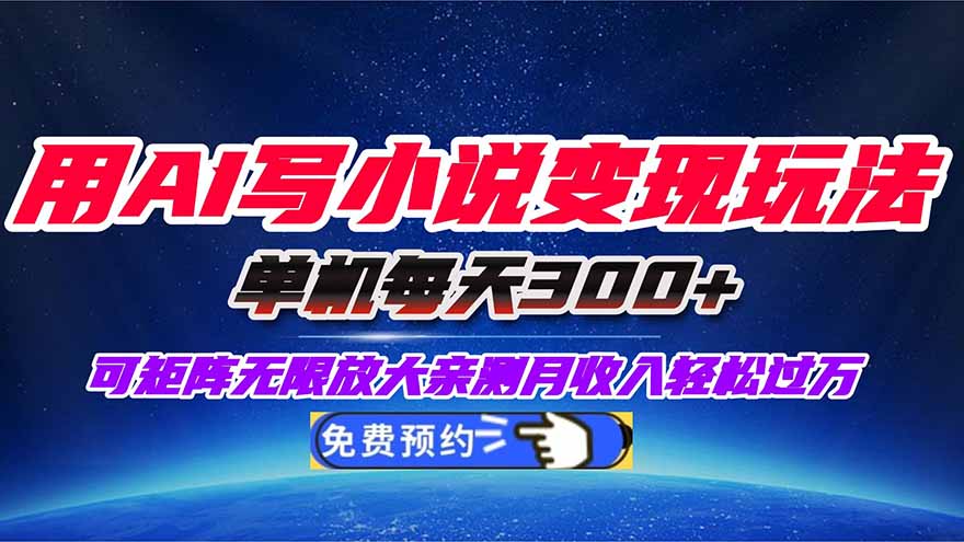 用AI写小说变现玩法，单机每天300+可矩阵无限放大，亲测小白也能轻松月…-校睿铺