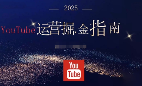 2025油管YouTuBe运营掘金指南，全方位帮你从零搭建油管运营体系-校睿铺