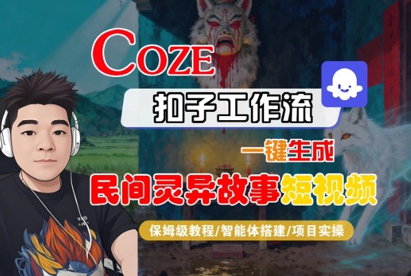 Coze扣子智能体工作流一键生成“民间灵异故事“短视频，全流程保姆级教学-校睿铺