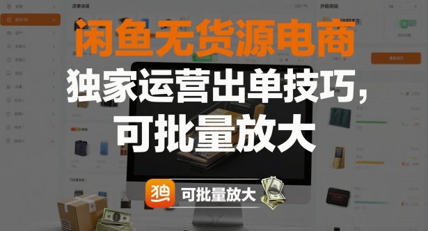 闲鱼无货源电商，独家运营出单技巧，可批量放大-校睿铺